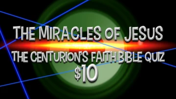 The Miracles of Jesus [The Centurions Faith] Bible Quiz Game